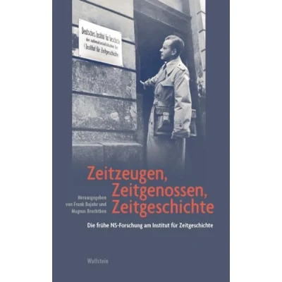 Abbildung von Zeitzeugen, Zeitgenossen, Zeitgeschichte: Die frühe NS Forschung am Institut für Zeitgeschichte