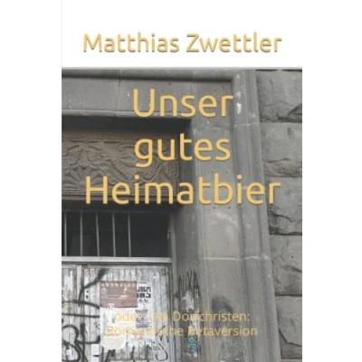Abbildung von Unser gutes Heimatbier: oder: Die Dorfchristen: Romantische Betaversion (Kunst und Philosphie in den Zeiten des Internets, Band 2)