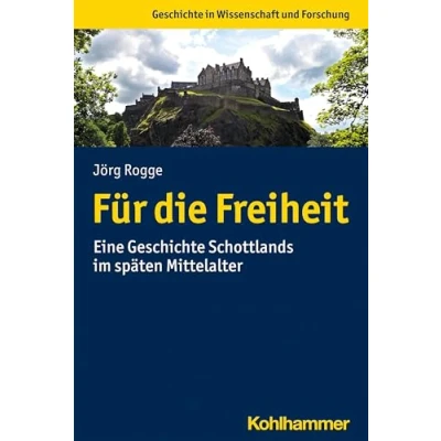 Abbildung von Für die Freiheit: Eine Geschichte Schottlands im späten Mittelalter (Geschichte in Wissenschaft und Forschung)