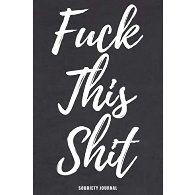 Abbildung von Fuck This Shit Sobriety Journal: Sober Diary, A Guided Daily Journal, Health Tracker, Recovery Tracker