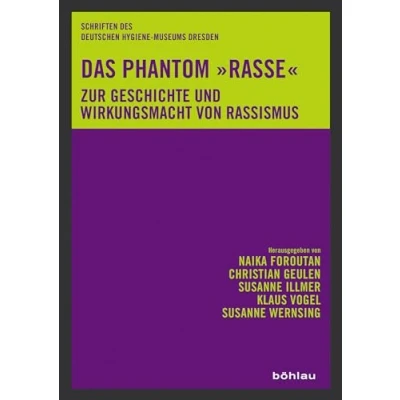 Abbildung von Das Phantom »Rasse«: Zur Geschichte und Wirkungsmacht von Rassismus (Schriften des Deutschen Hygiene Museums Dresden, Band 13)