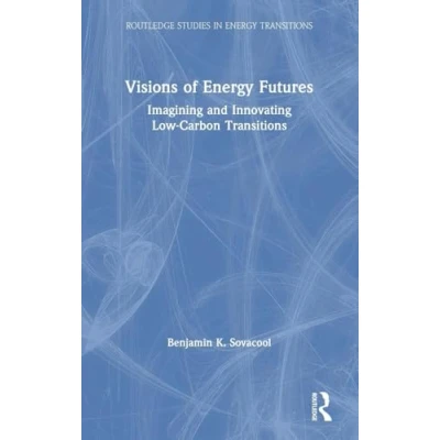 Abbildung von Visions of Energy Futures: Imagining and Innovating Low Carbon Transitions (Routledge Studies in Transitions)