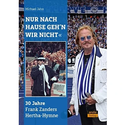 Abbildung von &quot;Nur nach Hause geh&#039;n wir nicht&quot;: 30 Jahre Frank Zanders Hertha Hymne