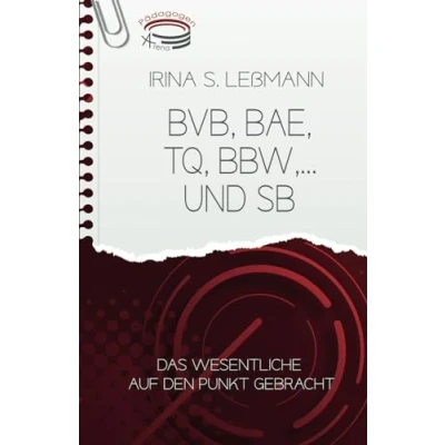 Abbildung von BVB, BAE, TQ, BBW und SB Das Wesentliche auf den Punkt gebracht: Prüfungsvorbereitung zum Geprüften Berufs , Aus Weiterbildungspädagogen, Personalfachkaufleute, Industriekaufleute, … (IHK)