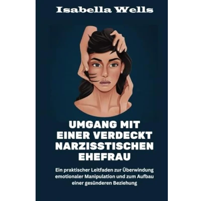 Abbildung von Umgang mit einer verdeckt narzisstischen Ehefrau: Ein praktischer Leitfaden zur Überwindung emotionaler Manipulation und zum Aufbau gesünderen Beziehung