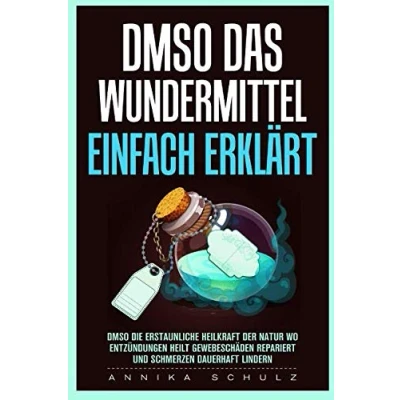 Abbildung von DMSO DAS WUNDERMITTEL EINFACH ERKLÄRT DIE ERSTAUNLICHE HEILKRAFT DER NATUR WO ENTZÜNDUNGEN HEILT GEWEBESCHÄDEN REPARIERT UND SCHMERZEN DAUERHAFT LINDERN: HANDBUCH
