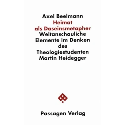 Abbildung von Heimat als Daseinsmetapher. Weltanschauliche Elemente im Denken des Theologiestudenten Martin Heidegger (Passagen Philosophie)
