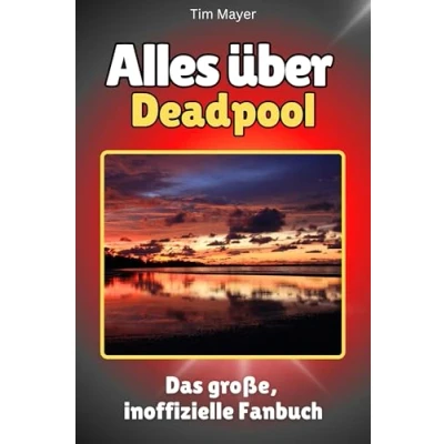 Abbildung von Alles über Deadpool Komplett in Farbe: Das große, inoffizielle Fanbuch