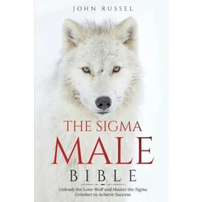 Abbildung von Sigma Male Bible: Discover the Rules to Be Independent, Confident, Self Sufficient, and Strong Enough Alpha. Unleash Lone Wolf Master Grindset Achieve Success