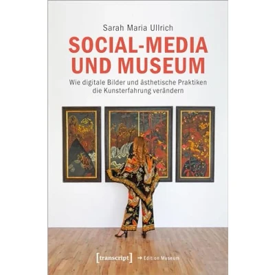 Abbildung von Social Media und Museum: Wie digitale Bilder ästhetische Praktiken die Kunsterfahrung verändern (Edition Museum)