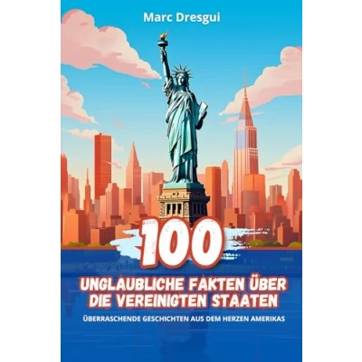 Abbildung von 100 Unglaubliche Fakten über die Vereinigten Staaten: Überraschende Geschichten aus dem Herzen Amerikas