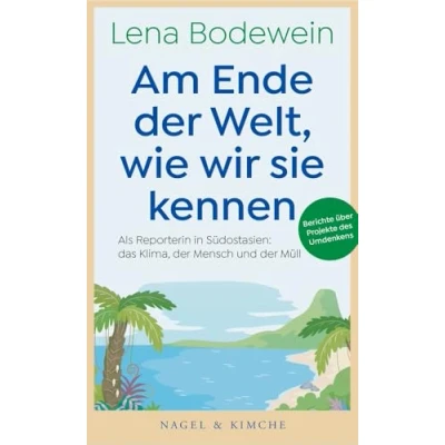 Abbildung von Am Ende der Welt, wie wir sie kennen: Als Reporterin in Südostasien: das Klima, Mensch und Müll