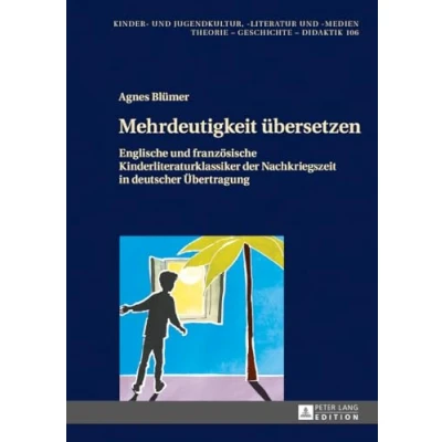 Abbildung von Mehrdeutigkeit übersetzen: Englische und französische Kinderliteraturklassiker der Nachkriegszeit in deutscher Übertragung (Kinder Jugendkultur, ... Theorie Geschichte Didaktik, Band 106)