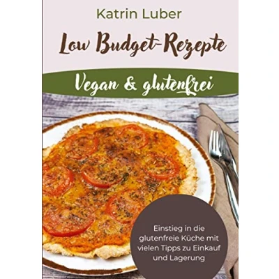 Abbildung von Low Budget Rezepte Vegan &amp; glutenfrei: Einstieg in die glutenfreie Küche mit vielen Tipps zu Einkauf und Lagerung