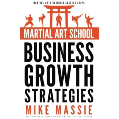 Abbildung von Martial Art School Business Growth Strategies: A Practical Guide To Growing Profitable Dojo (Martial Arts Success Steps, Band 12)