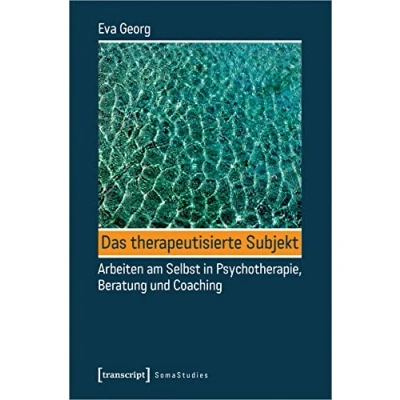 Abbildung von Das therapeutisierte Subjekt: Arbeiten am Selbst in Psychotherapie, Beratung und Coaching (Soma Studies, Bd. 6)
