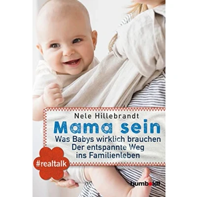 Abbildung von Mama sein: Was Babys wirklich brauchen. Der entspannte Weg ins Familienleben. #realtalk