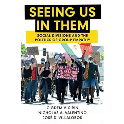 Abbildung von Seeing Us in Them: Social Divisions and the Politics of Group Empathy (Cambridge Studies Public Opinion Political Psychology)