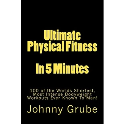 Abbildung von Ultimate Physical Fitness in 5 Minutes: The Worlds Shortest, Most Intense Bodyweight Workouts Ever!