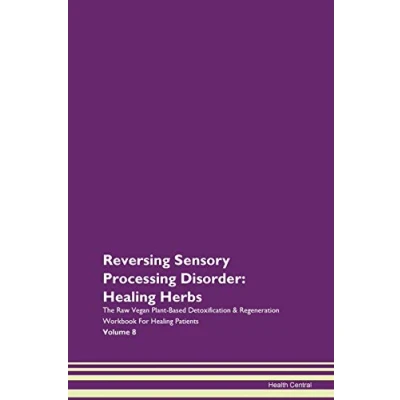 Abbildung von Reversing Sensory Processing Disorder: Healing Herbs The Raw Vegan Plant Based Detoxification &amp; Regeneration Workbook for Patients. Volume 8