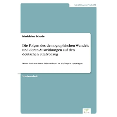 Abbildung von Die Folgen des demographischen Wandels und deren Auswirkungen auf den deutschen Strafvollzug: Wenn Senioren ihren Lebensabend im Gefängnis verbringen