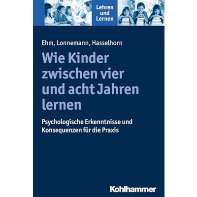 Abbildung von Wie Kinder zwischen vier und acht Jahren lernen: Psychologische Erkenntnisse Konsequenzen für die Praxis (Lehren Lernen)