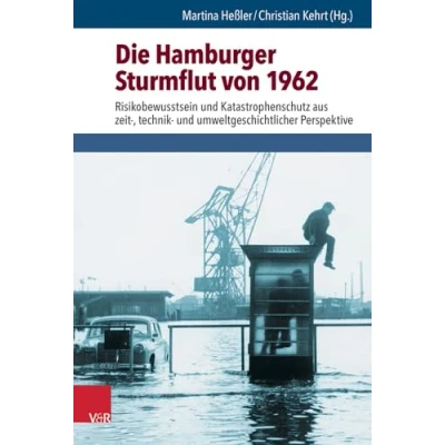 Abbildung von Die Hamburger Sturmflut von 1962: Risikobewusstsein und Katastrophenschutz aus zeit , technik umweltgeschichtlicher Perspektive (Umwelt Gesellschaft, Bd. 11)