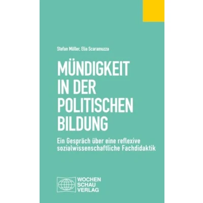 Abbildung von Mündigkeit in der Politischen Bildung: Ein Gespräch über eine reflexive sozialwissenschaftliche Fachdidaktik (Politisches Fachbuch)