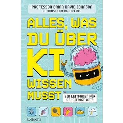 Abbildung von Alles, was du über KI wissen musst: Ein Leitfaden für neugierige Kids Spannendes Kindersachbuch Künstliche Intelligenz ab 8 Jahren