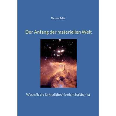Abbildung von der Anfang materiellen Welt: Weshalb die Urknalltheorie nicht haltbar ist