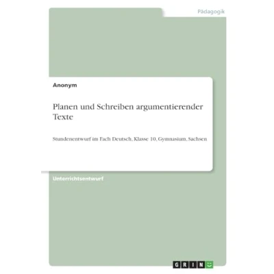 Abbildung von Planen und Schreiben argumentierender Texte: Stundenentwurf im Fach Deutsch, Klasse 10, Gymnasium, Sachsen