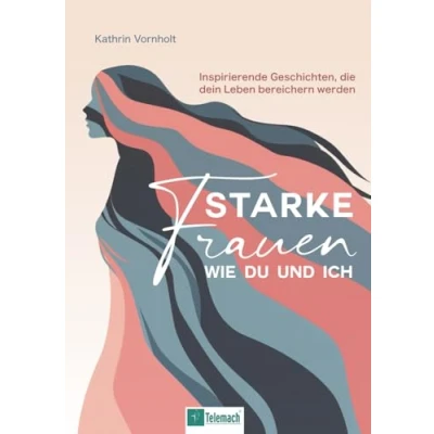 Abbildung von Starke Frauen wie du und ich: Inspirierende Geschichten, die dein Leben bereichern werden
