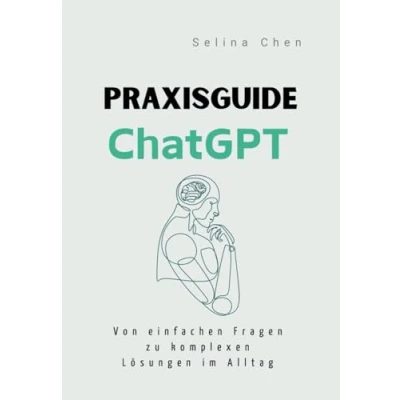 Abbildung von Praxisguide ChatGPT: Von einfachen Fragen zu komplexen Lösungen im Alltag Chat GPT 3.5 und 4 für Einsteiger. Nutze die KI Hobby, Bildung, Gesundheit, Reisen, Events vieles mehr.
