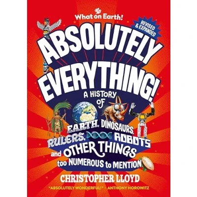 Abbildung von Absolutely Everything! Revised and Expanded: A History of Earth, Dinosaurs, Rulers, Robots Other Things too Numerous to Mention