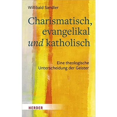 Abbildung von Charismatisch, evangelikal und katholisch: Eine theologische Unterscheidung der Geister