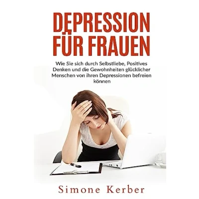 Abbildung von Depression für Frauen: Wie Sie sich durch Selbstliebe, Positives Denken und die Gewohnheiten glücklicher Menschen von ihren Depressionen befreien können