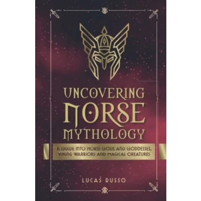 Abbildung von Uncovering Norse Mythology: A Guide Into Gods and Goddesses, Viking Warriors Magical Creatures (Ancient History Books, Band 1)