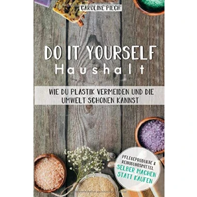 Abbildung von Do it yourself Haushalt Wie du Plastik vermeiden und die Umwelt schonen kannst: Pflegeprodukte &amp; Reinigungsmittel selber machen statt kaufen