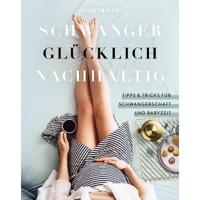 Abbildung von Schwanger Glücklich Nachhaltig: Tipps &amp; Tricks für Schwangerschaft und Babyzeit