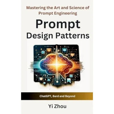 Abbildung von Prompt Design Patterns: Mastering the Art and Science of Engineering (Generative AI Revolution Series)