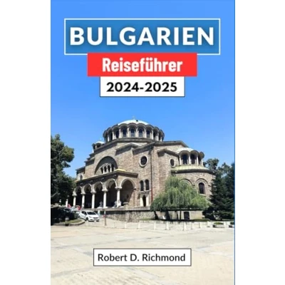 Abbildung von Bulgarien Reiseführer 2024 2025: Eine Reise durch das Herz des Balkans, auf der Sie seine Geschichte, Kultur, Top Reiseziele und Natur erkunden