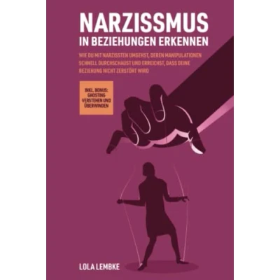 Abbildung von Narzissmus in Beziehungen erkennen: Wie du mit Narzissten umgehst, deren Manipulationen schnell durchschaust und erreichst, dass deine Beziehung nicht ... Ghosting (Ungesunde überwinden)