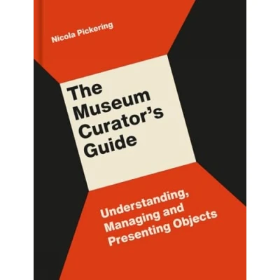 Abbildung von The Museum Curator&#039;s Guide: Understanding, Managing and Presenting Objects