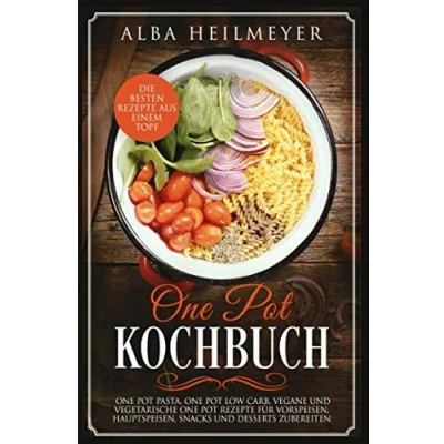 Abbildung von One Pot Kochbuch: Die besten Rezepte aus einem Topf, Pasta, Low Carb, vegane und vegetarische für Vorspeisen, Hauptspeisen, Snacks Desserts zubereiten