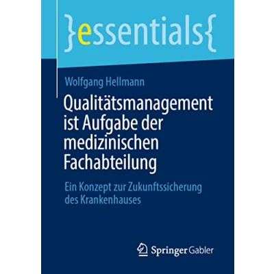 Abbildung von Qualitätsmanagement ist Aufgabe der medizinischen Fachabteilung: Ein Konzept zur Zukunftssicherung des Krankenhauses (essentials)