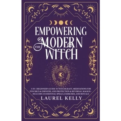 Abbildung von Empowering the Modern Witch: 3 in 1 Beginner&#039;s Guide to Witchcraft, Meditations for Psychics &amp; Empaths, and Protection Reversal Magick Includes 33 Essential Spells, Exercises, Rituals