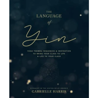 Abbildung von The Language of Yin: Yoga Themes, Sequences and Inspiration to Bring Your Class Life (The Inspired Teacher)