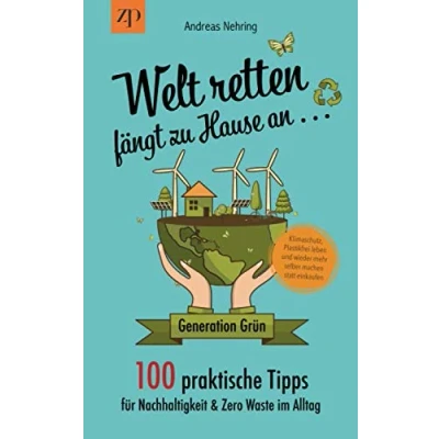 Abbildung von Welt retten fängt zu Hause an 100 praktische Tipps für Nachhaltigkeit &amp; Zero Waste im Alltag: Generation Grün: Klimaschutz, Plastikfrei leben und wieder mehr selber machen statt einkaufen