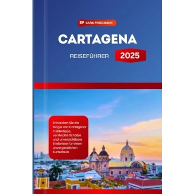 Abbildung von CARTAGENA REISEFÜHRER 2025: Entdecken Sie die Magie von Cartagena: Insidertipps, versteckte Schätze und unverzichtbare Erlebnisse für einen unvergesslichen Kurzurlaub