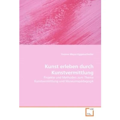 Abbildung von Kunst erleben durch Kunstvermittlung: Projekte und Methoden zum Thema Kunstvermittlung Museumspädagogik